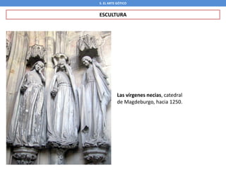 Las vírgenes necias, catedral
de Magdeburgo, hacia 1250.
5. EL ARTE GÓTICO
ESCULTURA
 