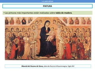 5. EL ARTE GÓTICO
PINTURA
• Las pinturas más importantes están realizadas sobre tabla de madera.
Maestá del Duomo de Siena, obra de Duccio di Buoninsegna. Siglo XIV
 
