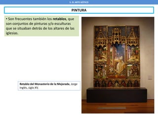 5. EL ARTE GÓTICO
PINTURA
• Son frecuentes también los retablos, que
son conjuntos de pinturas y/o esculturas
que se situaban detrás de los altares de las
iglesias.
Retablo del Monasterio de la Mejorada, Jorge
Inglés, siglo XV.
 