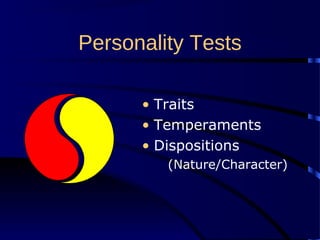 Personality Tests
• Traits
• Temperaments
• Dispositions
(Nature/Character)
 