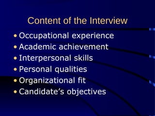 Content of the Interview
• Occupational experience
• Academic achievement
• Interpersonal skills
• Personal qualities
• Organizational fit
• Candidate’s objectives
 