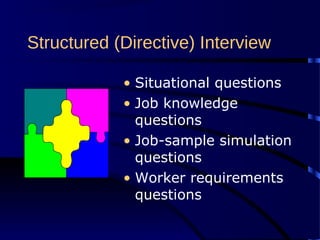 Structured (Directive) Interview
• Situational questions
• Job knowledge
questions
• Job-sample simulation
questions
• Worker requirements
questions
 