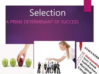 Selection
A PRIME DETERMINANT OF SUCCESS
 