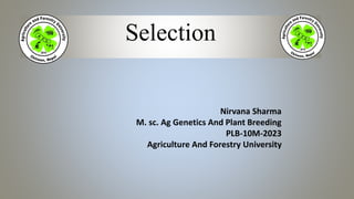 Selection
Nirvana Sharma
M. sc. Ag Genetics And Plant Breeding
PLB-10M-2023
Agriculture And Forestry University
 