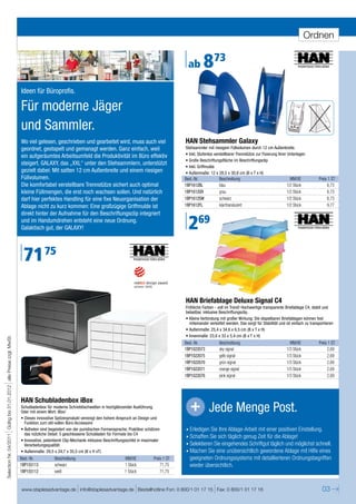Ordnen


                                                                                                                                                                      ab        873
                                                                      .
                                                                          Ideen für Büroprofis.

                                                                          Für moderne Jäger
                                                                          und Sammler.
                                                                          Wo viel gelesen, geschrieben und gearbeitet wird, muss auch viel                           HAN Stehsammler Galaxy
                                                                          geordnet, gestapelt und gemanagt werden. Ganz einfach, weil                                Stehsammler mit riesigem Füllvolumen durch 12 cm Außenbreite.
                                                                                                                                                                     • Inkl. Stufenlos verstellbarer Trennstütze zur Fixierung Ihrer Unterlagen
                                                                          ein aufgeräumtes Arbeitsumfeld die Produktivität im Büro effektiv
                                                                                                                                                                     • Große Beschriftungsfläche im Beschriftungsclip
                                                                          steigert. GALAXY, das „XXL“ unter den Stehsammlern, unterstützt
                                                                                                                                                                     • Inkl. Griffmulde
                                                                          gezielt dabei: Mit satten 12 cm Außenbreite und einem riesigen                             • Außenmaße: 12 x 28,5 x 30,8 cm (B x T x H)
                                                                          Füllvolumen.                                                                               Best.-Nr.           Beschreibung                                MM/VE            Preis 1 ST
                                                                          Die komfortabel verstellbare Trennstütze sichert auch optimal                              1BP1612BL           blau                                      1/2 Stück               8,73
                                                                          kleine Füllmengen, die erst noch wachsen sollen. Und natürlich                             1BP1612GR           grau                                      1/2 Stück               8,73
                                                                          darf hier perfektes Handling für eine fixe Neuorganisation der                             1BP1612SW           schwarz                                   1/2 Stück               8,73
                                                                          Ablage nicht zu kurz kommen: Eine großzügige Griffmulde ist                                1BP1612FL           klar/transluzent                          1/2 Stück               9,77
                                                                          direkt hinter der Aufnahme für den Beschriftungsclip integriert
                                                                          und im Handumdrehen entsteht eine neue Ordnung.
                                                                          Galaktisch gut, der GALAXY!                                                                 269
                                                                           71 75

                                                                                                                                                                     HAN Briefablage Deluxe Signal C4
                                                                                                                                                                     Fröhliche Farben - voll im Trend! Hochwertige transparente Briefablage C4, stabil und
                                                                                                                                                                     belastbar, inklusive Beschriftungsclip.
                                                                                                                                                                     • Kleine Verbindung mit großer Wirkung: Die stapelbaren Briefablagen können fest
                                                                                                                                                                       miteinander verkettet werden. Das sorgt für Stabilität und ist einfach zu transportieren
                                                                                                                                                                     • Außenmaße: 25,4 x 34,6 x 6,5 cm (B x T x H)
                                                                                                                                                                     • Innenmaße: 23,8 x 33 x 5,4 cm (B x T x H)
Selection Nr. 04/2011 Gültig bis 31.01.2012 alle Preise zzgl. MwSt.




                                                                                                                                                                     Best.-Nr.           Beschreibung                                MM/VE            Preis 1 ST
                                                                                                                                                                     1BP1022073          sky signal                                1/3 Stück               2,69
                                                                                                                                                                     1BP1022075          gelb signal                               1/3 Stück               2,69
                                                                                                                                                                     1BP1022070          grün signal                               1/3 Stück               2,69
                                                                                                                                                                     1BP1022071          orange signal                             1/3 Stück               2,69
                                                                                                                                                                     1BP1022076          pink signal                               1/3 Stück               2,69




                                                                          HAN Schubladenbox iBox
                                                                          Schubladenbox für moderne Schreibtischwelten in hochglänzender Ausführung.
                                                                          Oder mit einem Wort: iBox!
                                                                                                                                                                       +           Jede Menge Post.
                                                                          • Dieses innovative Spitzenprodukt vereinigt den hohem Anspruch an Design und
                                                                            Funktion zum stil-vollen Büro-Accessoire
                                                                          • Ästheten sind begeistert von der puristischen Formensprache, Praktiker schätzen          • Erledigen Sie Ihre Ablage-Arbeit mit einer positiven Einstellung.
                                                                            das nützliche Detail: 5 geschlossene Schubladen für Formate bis C4
                                                                                                                                                                     • Schaffen Sie sich täglich genug Zeit für die Ablage!
                                                                          • Innovative, patentieret Clip-Mechanik inklusive Beschriftungsschild in maximaler
                                                                            Verarbeitungsqualität                                                                    • Selektieren Sie eingehendes Schriftgut täglich und möglichst schnell.
                                                                          • Außenmaße: 29,5 x 24,7 x 35,5 cm (B x H xT)                                              • Machen Sie eine unübersichtlich gewordene Ablage mit Hilfe eines
                                                                          Best.-Nr.          Beschreibung                              MM/VE            Preis 1 ST     geeigneten Ordnungssystems mit detaillierteren Ordnungsbegriffen
                                                                          1BP155113          schwarz                                   1 Stück              71,75      wieder übersichtlich.
                                                                          1BP155112          weiß                                      1 Stück              71,75


                                                                          www.staplesadvantage.de info@staplesadvantage.de Bestellhotline Fon: 0 800/1 01 17 15 Fax: 0 800/1 01 17 16                                                                   03
 