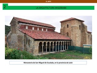 2 LA ARQUITECTURA MOZÁRABE
EL ARTE
Monasterio de San Miguel de Escalada, en la provincia de León
 