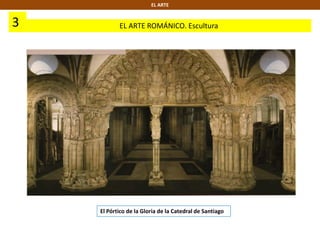 3 EL ARTE ROMÁNICO. Escultura
EL ARTE
El Pórtico de la Gloria de la Catedral de Santiago
 
