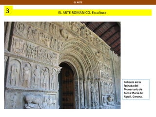 3 EL ARTE ROMÁNICO. Escultura
EL ARTE
Relieves en la
fachada del
Monasterio de
Santa María de
Ripoll. Gerona.
 