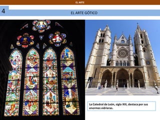 EL ARTE GÓTICO4
EL ARTE
La Catedral de León, siglo XIII, destaca por sus
enormes vidrieras.
 
