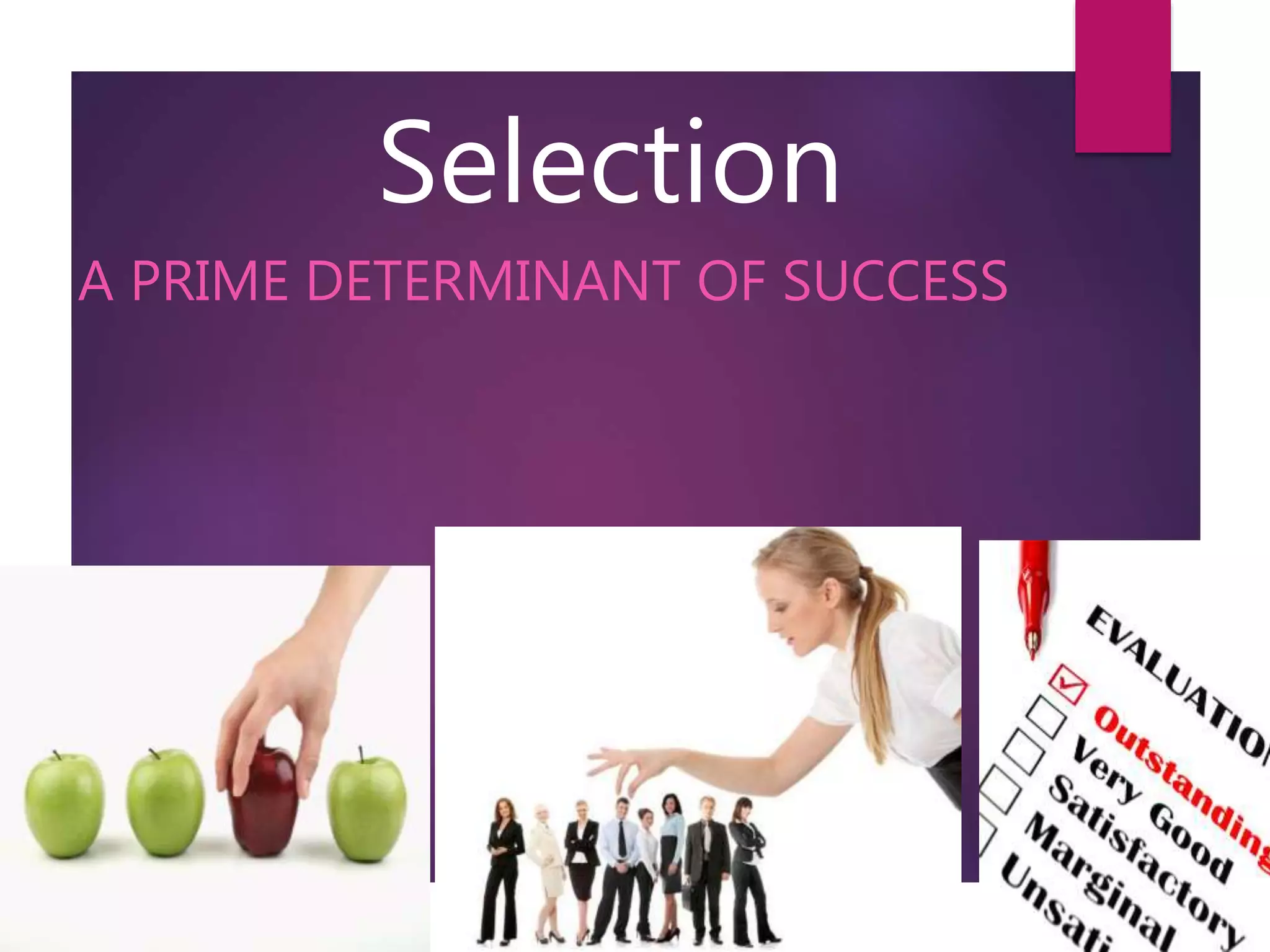 Selection
A PRIME DETERMINANT OF SUCCESS
 