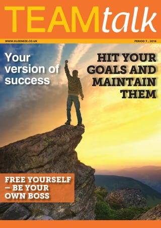 PERIOD 7 , 2016WWW.KLEENEZE.CO.UK
Your
version of
success
HIT YOUR
GOALS AND
MAINTAIN
THEM
FREE YOURSELF
– BE YOUR
OWN BOSS
 