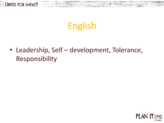 English

• Leadership, Self – development, Tolerance,
  Responsibility
 
