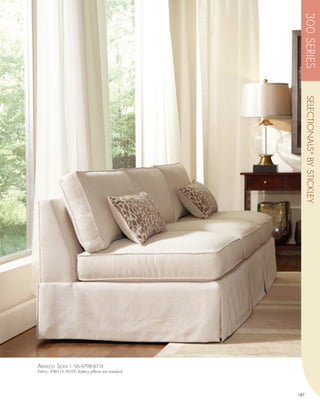 300 SERIES
                                                            SELECTIONALS ® BY STICKLEY




armlEss sofa | 96-9798-87-1X
Fabric: 4589-15, NOTE: Kidney pillows not standard.




                                                      187
 