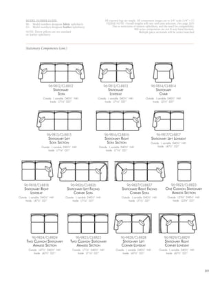 MODEL NUMBER GUIDE:                                              All exposed legs are maple. All component images are to 1/4” scale (1/4” = 1’)
     96- Model numbers designate fabric upholstery                     PLEASE NOTE: Overall lengths will vary with arm selection, (See page 203)
     CL- Model numbers designate leather upholstery                          Due to retrictions of motion upholstery, and the need for compatibility,
                                                                                                400 series components are not 8-way hand knotted.
     NOTE: Throw pillows are not standard                                                           Multiple piece sectionals will be center-matched
     on leather upholstery



     Stationary Components (cont.)




                       96-9812/CL-8812                             96-9813/CL-8813                            96-9814/CL-8814
                           stAtionAry                                   stAtionAry                                 stAtionAry
                              sofA                                       LovEsEAt                                    chAir
                   Outside L variable D40½” H41               Outside L variable D40½” H41                Outside L variable D40½” H41
                         Inside L71¼” D21”                          Inside L71¼” D21”                           Inside L21½” D21”




                      96-9815/CL-8815                              96-9816/CL-8816                                 96-9817/CL-8817
                       stAtionAry LEft                                stAtionAry right                         stAtionAry LEft LovEsEAt
                        sofA sEction                                   sofA sEction                           Outside L variable D40½” H41
                 Outside L variable D40½” H41                 Outside L variable D40½” H41                          Inside L47½” D21”
                       Inside L71¼” D21”                            Inside L71¼” D21”




    96-9818/CL-8818                      96-9826/CL-8826                                 96-9827/CL-8827                        96-9823/CL-8823
    stAtionAry right                 stAtionAry LEft fAcing                          stAtionAry right fAcing               onE cushion stAtionAry
        LovEsEAt                          cornEr sofA                                      cornEr sofA                        ArmLEss sEction
Outside L variable D40½” H41        Outside L variable D40½” H41                    Outside L variable D40½” H41             Outside L23¾” D40½” H41
      Inside L47½” D21”                   Inside L71¼” D21”                               Inside L71¼” D21”                       Inside L23¾” D21”




          96-9824/CL-8824                     96-9825/CL-8825                       96-9828/CL-8828                       96-9829/CL-8829
      two cushion stAtionAry             two cushion stAtionAry                     stAtionAry LEft                        stAtionAry right
         ArmLEss sEction                    ArmLEss sEction                         cornEr LovEsEAt                        cornEr LovEsEAt
       Outside L47½” D40½” H41              Outside L71¼” D40½” H41            Outside L variable D40½” H41           Outside L variable D40½” H41
            Inside L47½” D21”                    Inside L71¼” D21”                   Inside L47½” D21”                      Inside L47½” D21”




                                                                                                                                                        201
 