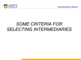 SOME CRITERIA FOR SELECTING INTERMEDIARIES 