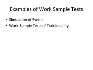 Examples of Work Sample Tests
• Simulation of Events
• Work-Sample Tests of Traininability
 