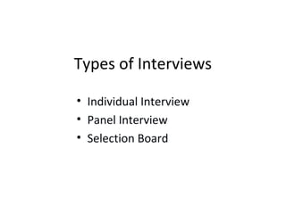 Types of Interviews
• Individual Interview
• Panel Interview
• Selection Board
 