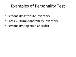 Examples of Personality Test
• Personality Attribute Inventory
• Cross-Cultural Adaptability Inventory
• Personality Adjec...