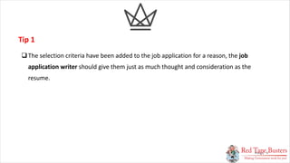 5
PAG E
qThe selection criteria have been added to the job application for a reason, the job
application writer should giv...
