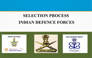 SELECTION PROCESS
INDIAN DEFENCE FORCES
 