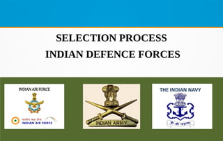 SELECTION PROCESS
INDIAN DEFENCE FORCES
 