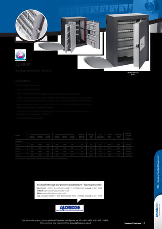 Selection Guide 2014 13
For your safe spares please contact Gunnebo Safe Spares on 07919 015975 or 01902 271378
You can now buy spares online www.safespares.co.uk
BRE–BurglaryResistantEquipment
Available through our preferred distributor – Aldridge Security
Tel: 08444 125 101 (Landline), 03444 125101 (Mobile), Ireland 01 647 0048
E-Mail: sales@aldridgesecurity.co.uk
Web: www.aldridgesecurity.co.uk
Fax: London 0800 137 933, Manchester 0800 137 932, Ireland 01 647 0049
Key Features
• Door is made of 6mm steel
• Body is made of 2mm steel
• 16mm diameter steel bolts operating in three directions secure the door
• Epsilon cabinets have a key deposit feature on the side of the safe which allows keys to
be securely deposited inside. Once inside, an anti-fishing plate prevents their removal
• Keys are stored on key hooks which, thanks to internal ladder racking, can be adjusted
to accommodate keys of different lengths
• A four point anchoring kit is supplied so the safe can be securely rear fixed to resist
unauthorised removal once installed
• Double bitted 8 lever key lock
Epsilon
Burglary protection for keys
Model
External dimensions (mm)
	Height	 Width	 Depth
Internal dimensions (mm)
	Height	 Width	 Depth
Volume
(litres)
Weight
(kg)
Key
Capacity
Retail
Price
Delivery
Price
Aldridge
Product
Code
Key Lock
Size 1 	500	 400	 130 	 496	 396	 77 16 18 88 £216 £21 L21769
Size 2 	500	 400	 180 	 496	 396	 127 25 23.5 128 £255 £21 L21770
Size 3 	500	 400	 200 	 496	 396	 147 29 24 168 £272 £21 L21771
Size 4 	500	 400	 250 	 496	 396	 197 39 27.5 208 £319 £21 L21772
NB. If rear fixing is ordered customer could be asked to sign a disclaimer at time of delivery
Model above is
Size 3
 