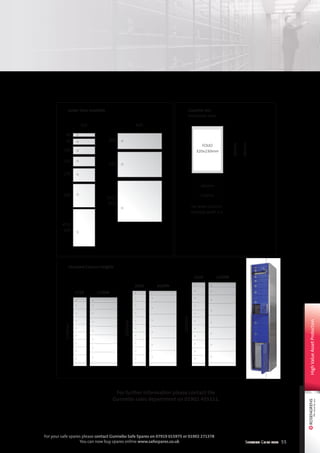 Selection Guide 2014 55
For your safe spares please contact Gunnebo Safe Spares on 07919 015975 or 01902 271378
You can now buy spares online www.safespares.co.uk
For further information please contact the
Gunnebo sales department on 01902 455111.
HighValueAssetProtection
Standard Column Heights
Cassette sizeLocker Sizes Available
1720mm
2020mm
2220mm
1720
2020
2220
1720W
2020W
2220W
260mm
310mm
390mm
435mm
50
310 620
200
325
525/
650
75
100
125
175
300
475/
600
Horizontal view
FOLIO
320x230mm
For wide columns
multiply width x 2
 