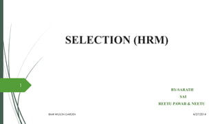 SELECTION (HRM)
BY-SARATH
SAI
REETU PAWAR & NEETU
4/27/2014IBMR WILSON GARDEN
1
 