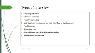 Types of interview
a. Screening Interview
b. Telephone Interview
c. Video Conferencing
d. Individual interview (one-on-one interview/ face-to-face interview)
e. Panel interview
f. Group interview
g. General Group Interview/Information Session
h. Sequential/Serial Interview
4/27/2014IBMR,WILSON GARDEN
12
 