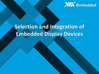 Selection and Integration of
Embedded Display Devices
 