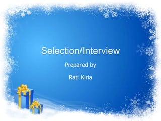 Selection/Interview
     Prepared by

      Rati Kiria
 