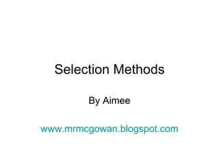 Selection Methods By Aimee www.mrmcgowan.blogspot.com 