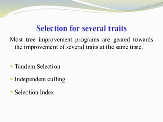 Selection for several traits
Most tree improvement programs are geared towards
the improvement of several traits at the same time.
 Tandem Selection
 Independent culling
 Selection Index
 