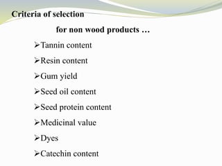 Criteria of selection
for non wood products …
Tannin content
Resin content
Gum yield
Seed oil content
Seed protein content
Medicinal value
Dyes
Catechin content
 