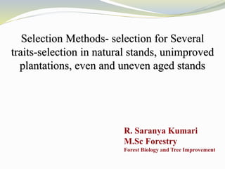 Selection Methods- selection for Several
traits-selection in natural stands, unimproved
plantations, even and uneven aged stands
 