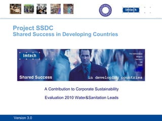 Project SSDC Shared Success in Developing Countries A Contribution to Corporate Sustainability Evaluation 2010 Water&Sanitation Leads   