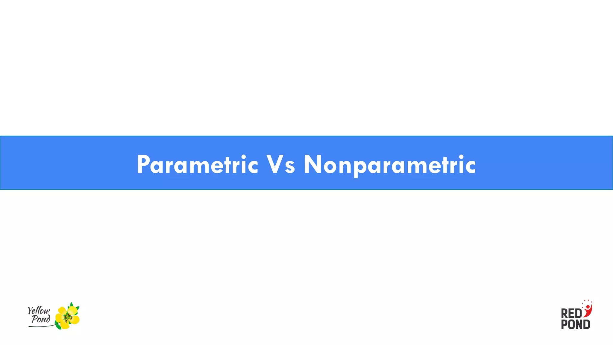 Parametric Vs Nonparametric
 