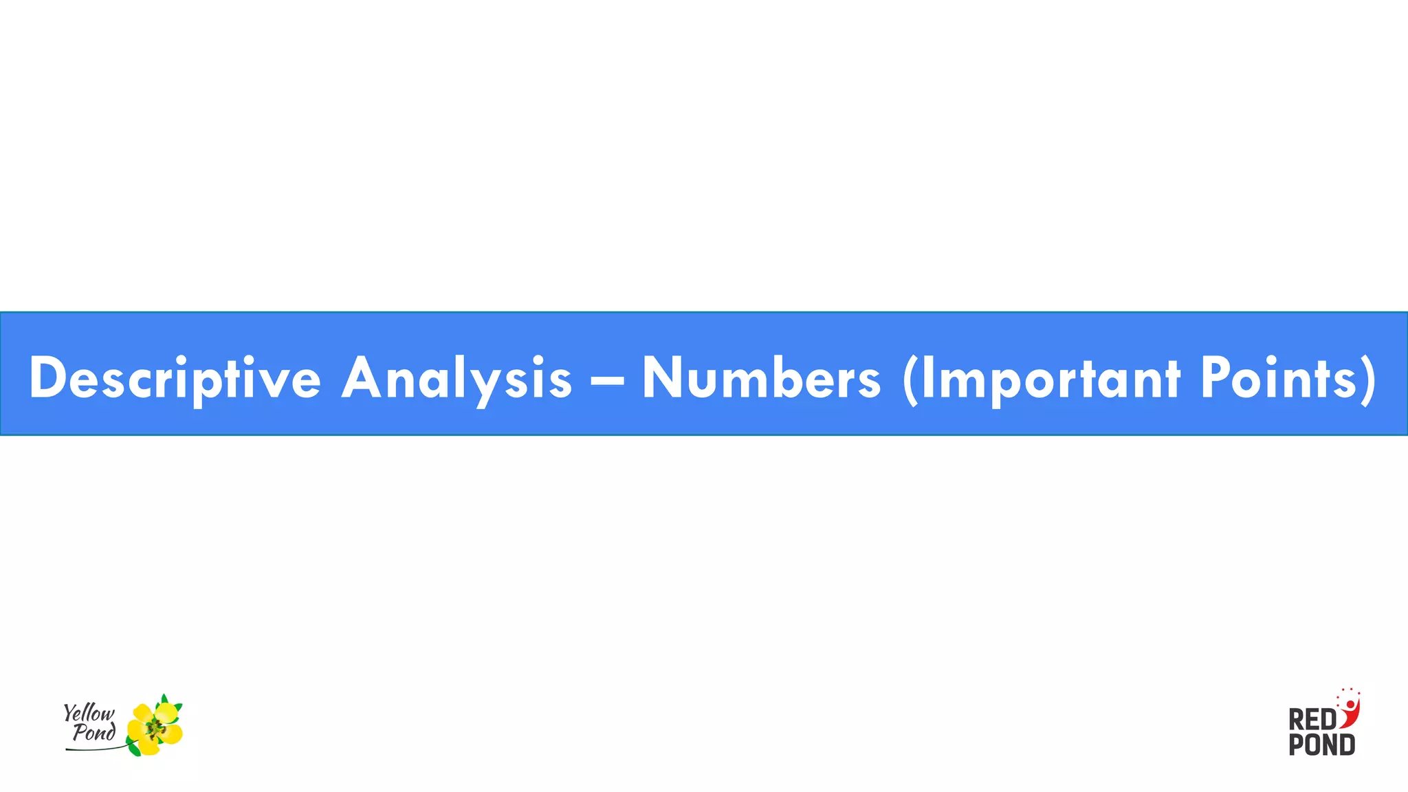 Descriptive Analysis – Numbers (Important Points)
 