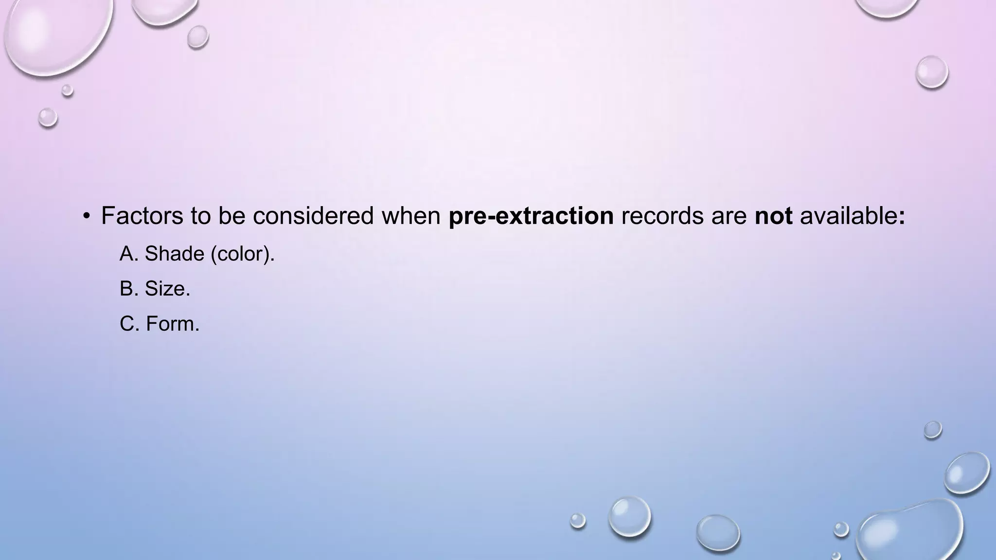 • Factors to be considered when pre-extraction records are not available:
A. Shade (color).
B. Size.

C. Form.

 