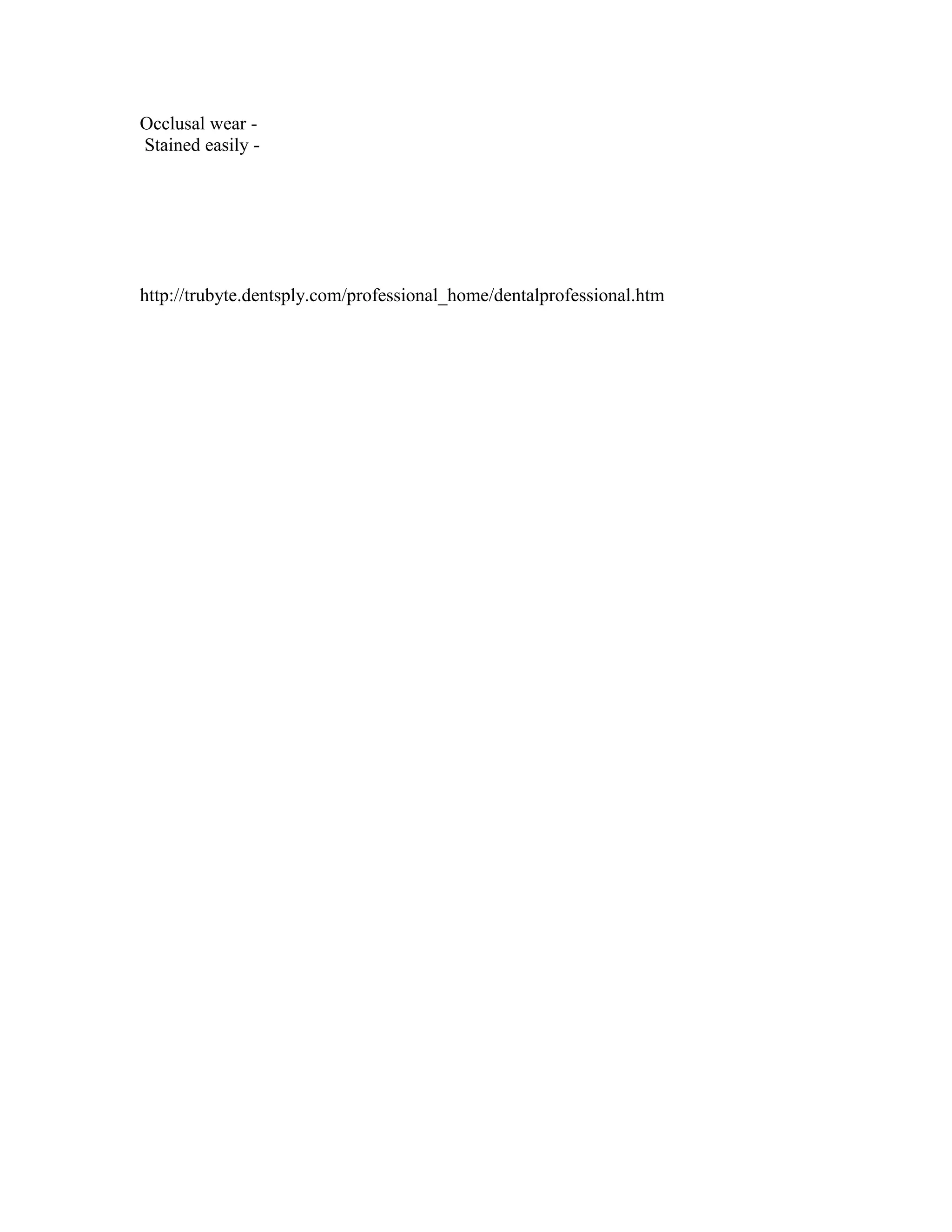 Occlusal wear Stained easily -

http://trubyte.dentsply.com/professional_home/dentalprofessional.htm

 