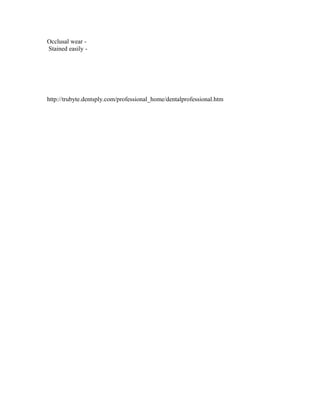 Occlusal wear Stained easily -

http://trubyte.dentsply.com/professional_home/dentalprofessional.htm

 