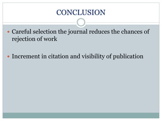CONCLUSION
 Careful selection the journal reduces the chances of
rejection of work
 Increment in citation and visibility of publication
 
