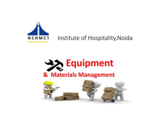 Institute of Hospitality,Noida
Equipment
& Materials Management
10 October 2023 NCHM-IH/Semester-2/Session:23-25/Equipment & Materials Management
 