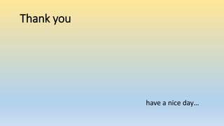 Thank you
have a nice day…
 