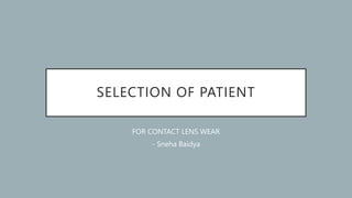 SELECTION OF PATIENT
FOR CONTACT LENS WEAR
- Sneha Baidya
 