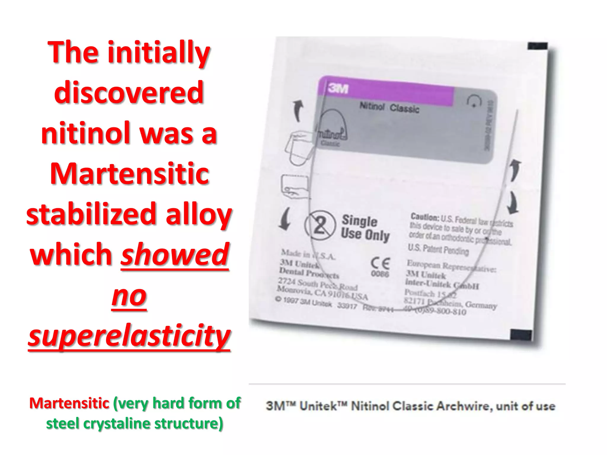 The initially
discovered
nitinol was a
Martensitic
stabilized alloy
which showed
no
superelasticity
Martensitic (very hard form of
steel crystaline structure)
 