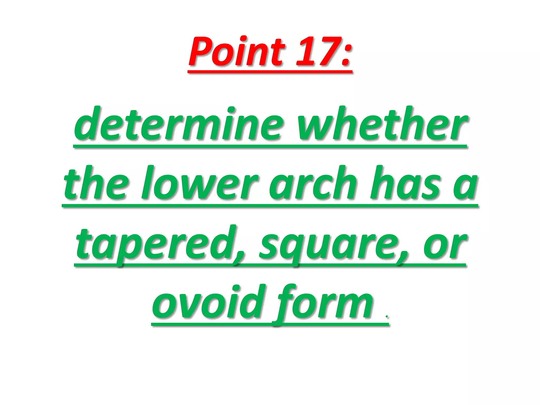 Point 17:
determine whether
the lower arch has a
tapered, square, or
ovoid form .
 