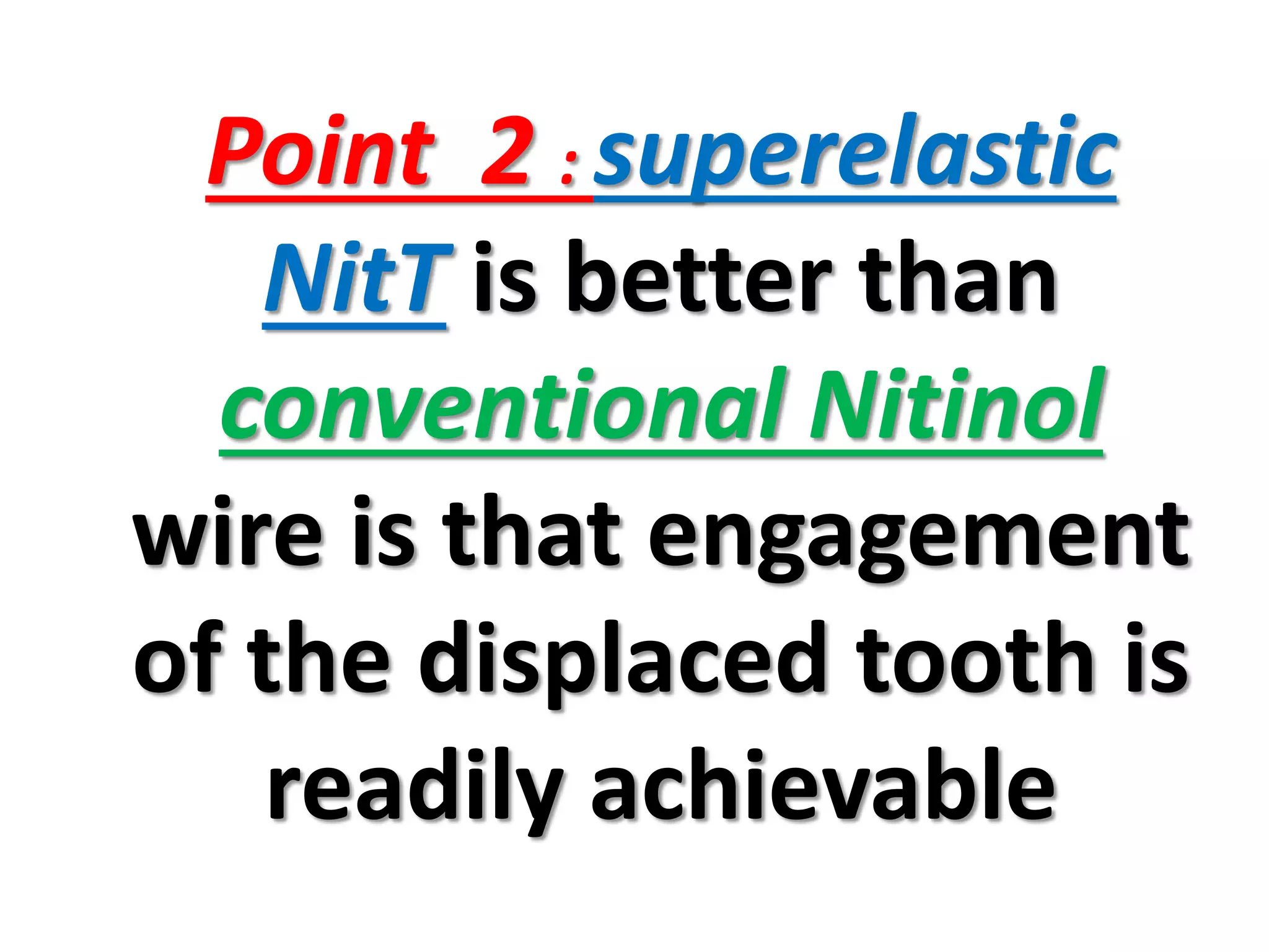 Point 2 : superelastic
NitT is better than
conventional Nitinol
wire is that engagement
of the displaced tooth is
readily achievable
 