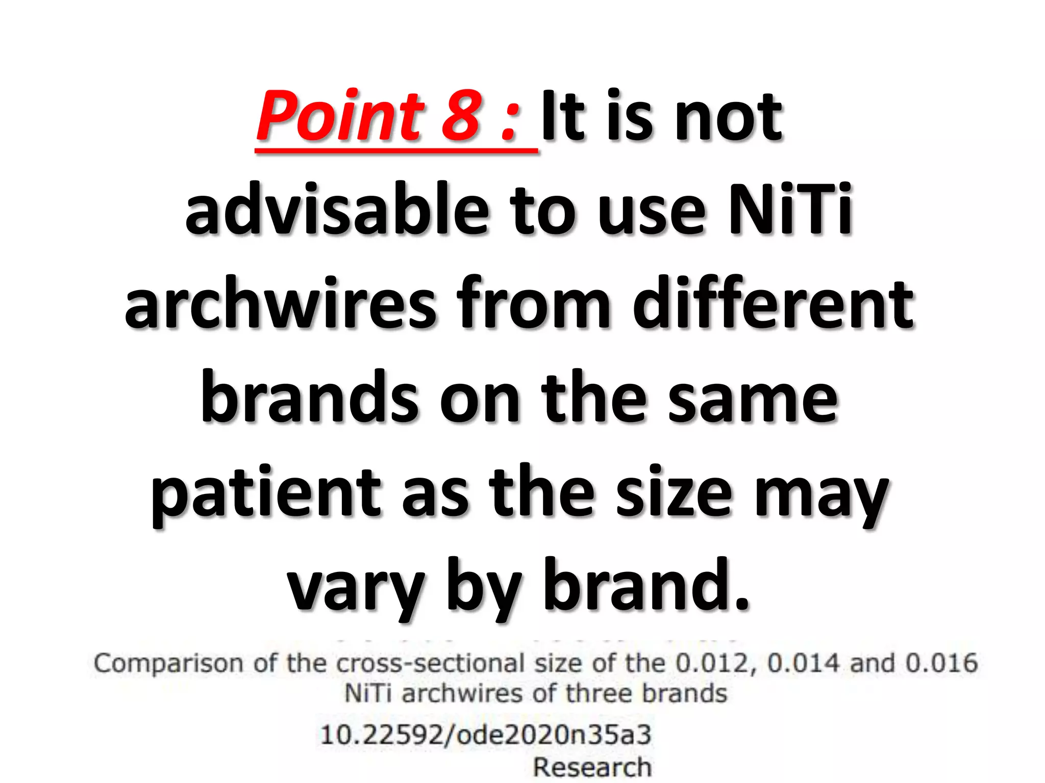 Point 8 : It is not
advisable to use NiTi
archwires from different
brands on the same
patient as the size may
vary by brand.
 