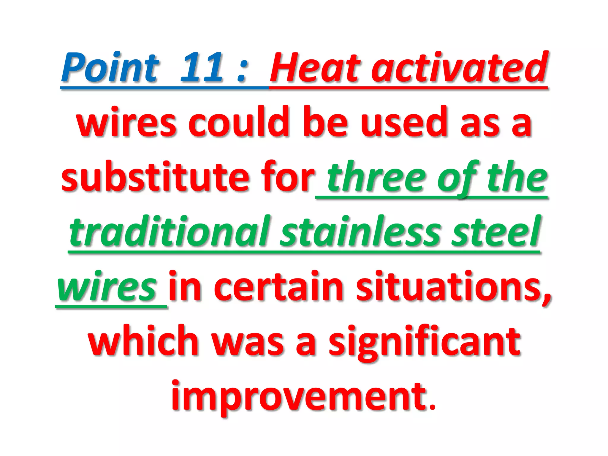 Point 11 : Heat activated
wires could be used as a
substitute for three of the
traditional stainless steel
wires in certain situations,
which was a significant
improvement.
 